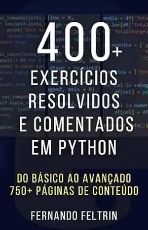 400+ Exercícios Resolvidos e Comentados em Python: Do básico ao avançado – Fernando Feltrin