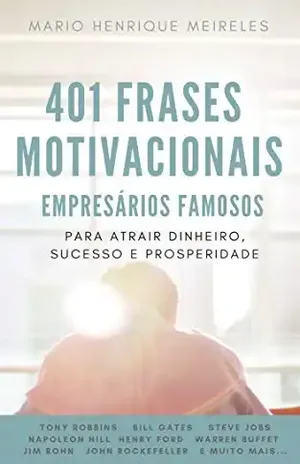 401 Frases Motivacionais de Empresários Famosos: Para atrair dinheiro, sucesso e prosperidade! - Mario Henrique Meireles