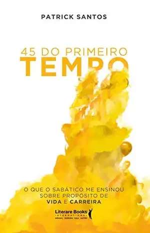 45 do primeiro tempo: o que o sabático me ensinou sobre propósito de vida e carreira - Patrick Santos