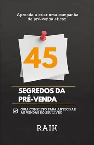 45 SEGREDOS DA PRÉ VENDA:: Guia completo para antecipar as vendas do seu livro – RAIK