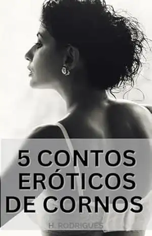 5 Contos Eróticos de Cornos: Hot e Picantes – H. Robrigues