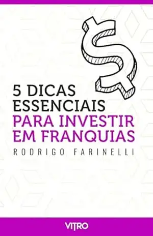 5 Dicas Essenciais para Investir em Franquias - Rodrigo Farinelli