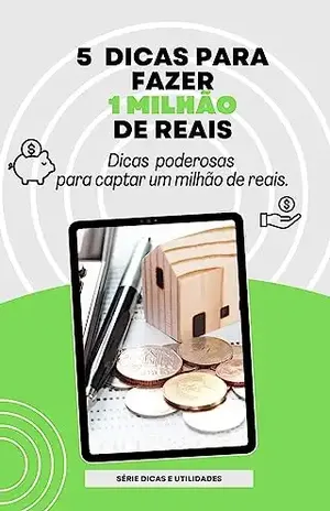 5 dicas para fazer 1 MILHÃO DE REAIS: Dicas poderosas para captar um milhão de reais. (Dicas e Utilidades) - Auricelio Oliveira