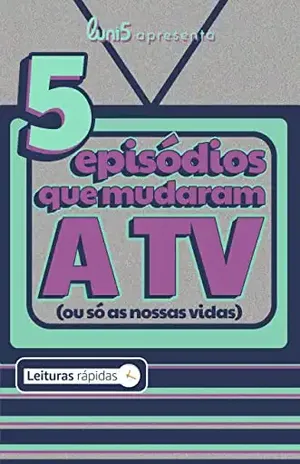 5 episódios que mudaram a TV (ou só as nossas vidas) [Leituras Rápidas] (5 de Cada Livro 8) – Luni5 apresenta