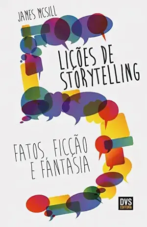 5 Lições de Storytelling: Fatos, Ficção e Fantasia - James McSill