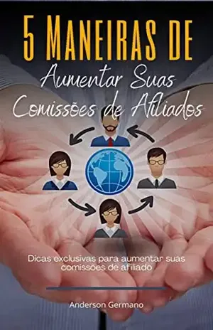 5 Maneiras de Aumentar Suas Comissões de Afiliados: Dicas top para alavancar suas vendas na internet – Anderson Germano