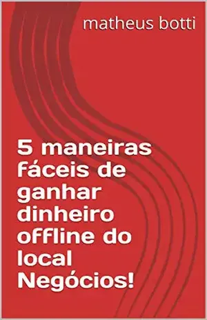 5 maneiras fáceis de ganhar dinheiro offline do local Negócios! – matheus botti