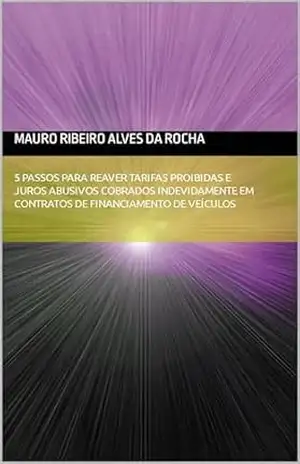 5 Passos Para Reaver Tarifas Proibidas e Juros Abusivos Cobrados Indevidamente em Contratos de Financiamento de Veículos – Mauro  Ribeiro Alves da Rocha
