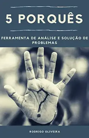 5 Porquês: Ferramenta de Análise e Solução de Problemas - Rodrigo Santos de Oliveira