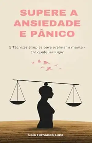 5 Técnicas Naturais para alívio da ansiedade: Recupere o controle hoje em poucos minutos – Caio Fernando Lima
