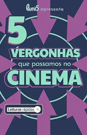 5 Vergonhas que Passamos no Cinema [Leituras Rápidas] (5 de Cada Livro 12) – Luni5 Apresenta