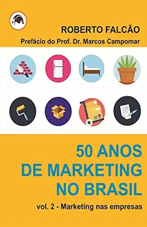 50 anos de Marketing no Brasil – sua história e evolução – v. 2: Marketing nas empresas - Roberto Falcão