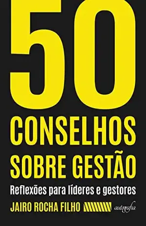50 Conselhos Sobre Gestão: reflexões para líderes e gestores - Jairo Rocha Filho