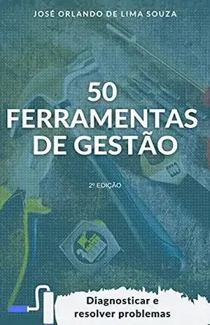 50 Ferramentas de Gestão: Diagnosticar e resolver problemas - José Orlando de Lima Souza