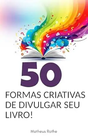50 Formas Criativas de Divulgar Seu Livro – Matheus Rothe