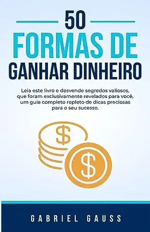 50 Formas De Ganhar Dinheiro - Gabriel Gauss