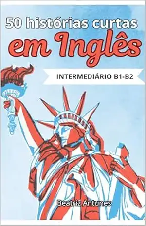 50 histórias curtas em inglês: Intermediário B1–B2: com tradução em português - Beatriz Antunes