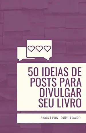 50 ideias de posts para divulgar seu livro: Marketing digital para escritores - Escritor Publicado