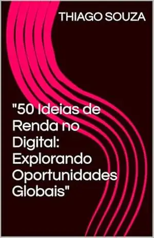 “50 Ideias de Renda no Digital: Explorando Oportunidades Globais” – THIAGO SOUZA
