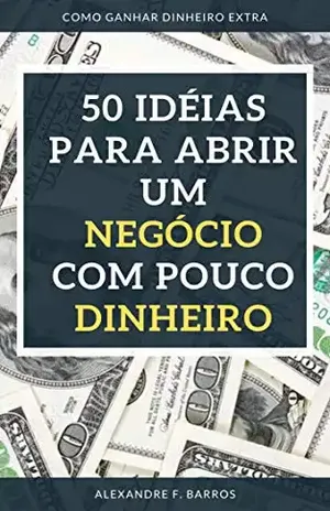 50 Idéias Para Abrir Um Negócio Com Pouco Dinheiro - Alexandre F. Barros
