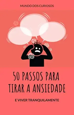 50 Passos de Como Acabar Com a Sua Ansiedade: Tenha tranquilidade na sua vida - Editora Mundo dos Curiosos