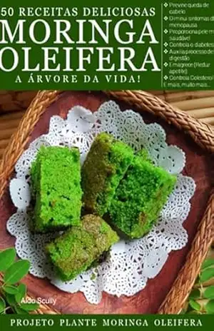 50 Receitas Deliciosas Com Moringa Olieífera – Aldo Scully