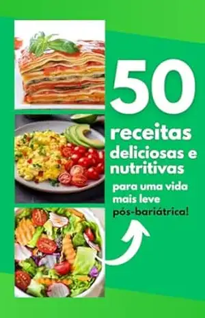 50 Receitas Deliciosas e Nutritivas para uma vida mais leve pós bariátrica – ALINE MOREIRA