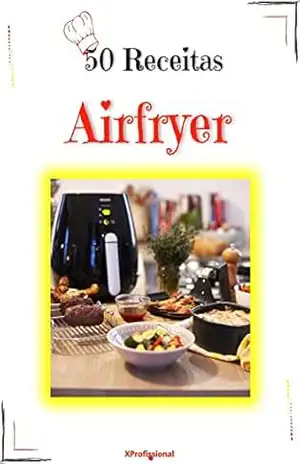 50 RECEITAS DELICIOSAS PARA AIR FRYER PARA TODO TIPO DE REFEIÇÃO: AS MELHORES RECEITAS PARA SE FAZER EM SUA AIR FRYER – XProfissional Digital