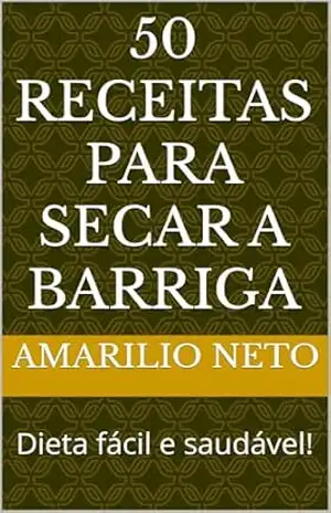 50 receitas para secar a barriga: Dieta fácil e saudável! – Amarilio  Neto