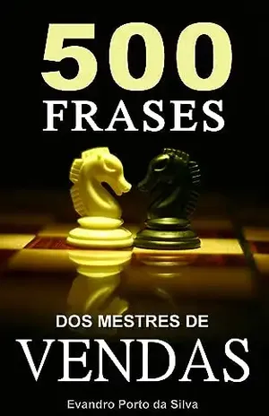 500 frases dos mestres de vendas. Guia rápido. Mini E–book: Mensagens motivacionais que vão ajudar em suas vendas. - Evandro Porto da Silva