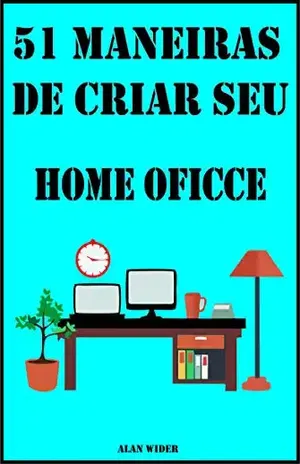 51 Maneiras de Criar seu home Office – Alan  Wider