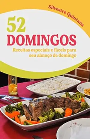 52 DOMINGOS: Receitas especiais e fáceis para seu almoço de domingo - SILVESTRE QUINTANA