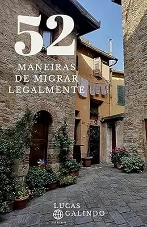 52 maneira de sair legalmente do Brasil: Um guia sobre vistos para sair do Brasil pelo mundo – Lucas Galindo
