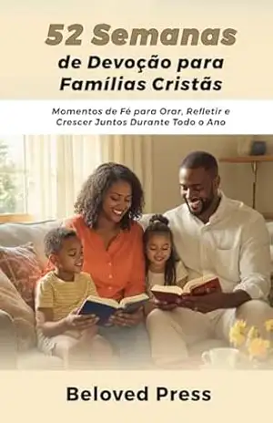 52 Semanas de Devoção para Famílias Cristãs: Momentos de Fé para Orar, Refletir e Crescer Juntos Durante Todo o Ano - Beloved Press