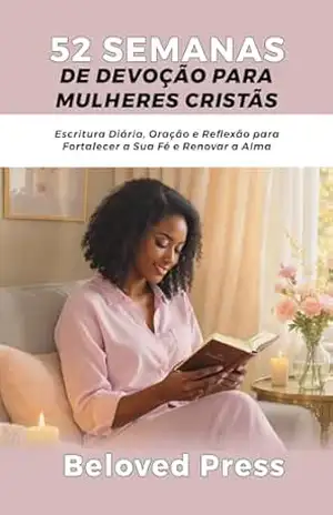 52 Semanas de Devoção para Mulheres Cristãs: Escritura Diária, Oração e Reflexão para Fortalecer a Sua Fé e Renovar a Alma - Beloved Press