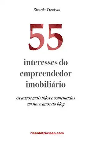 55 interesses do empreendedor imobiliário: Os textos mais lidos e comentados em nove anos do blog (Mercado Imobiliário) - Ricardo Trevisan