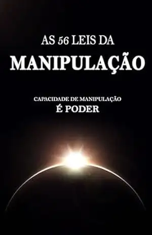 56 LEIS DA MANIPULAÇÃO: Como usar as 56 leis da psicologia da manipulação para ser mais carismático, confiante e poderoso – Henrique  Sampaio