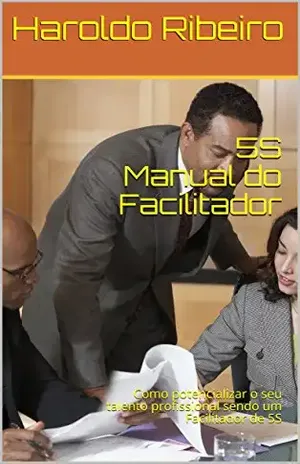 5S Manual do Facilitador: Como potencializar o seu talento profissional sendo um Facilitador de 5S – Haroldo Ribeiro