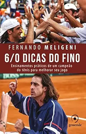 6/0 Dicas do Fino; Ensinamentos práticos de um campeão do tênis para melhorar seu jogo – Fernando Meligeni