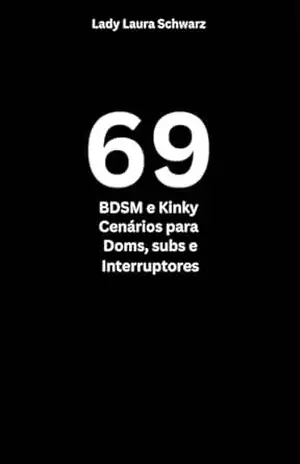 6 9 BDSM e Kinky Cenários para Doms, subs e Interruptores - Laura Schwarz