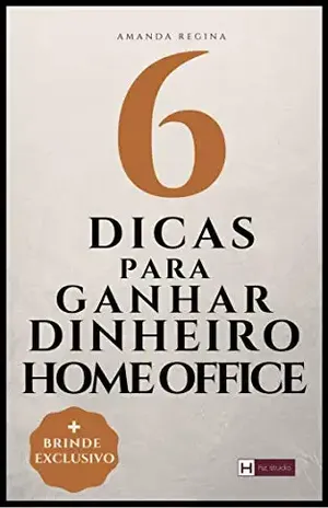 6 Dicas para Ganhar Dinheiro Home Office: Dicas que vão te ajudar a ganhar dinheiro mais rápido e ainda ganhe um brinde exclusivo para te ajudar. - Amanda Regina