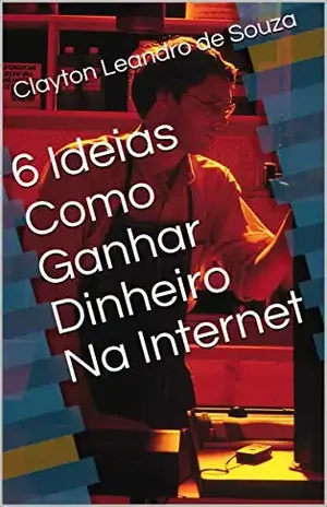 6 Ideias Como Ganhar Dinheiro Na Internet - Clayton Leandro de Souza