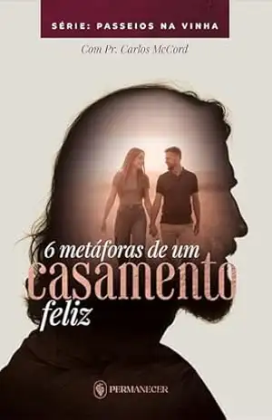6 Metáforas de Um Casamento Feliz (Passeios na Vinha) – Carlos  McCord