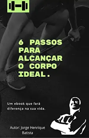 6 passos para alcançar o corpo ideal - Jorge Henrique Batista