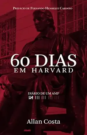 60 DIAS EM HARVARD – DIÁRIO DE UM AMP: Os aprendizados do melhor curso de formação de executivos do mundo - ALLAN COSTA