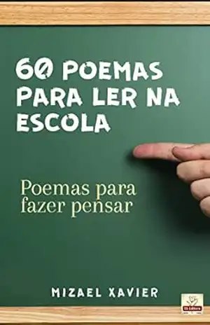 60 POEMAS PARA LER NA ESCOLA: Poemas para fazer pensar – Mizael Xavier