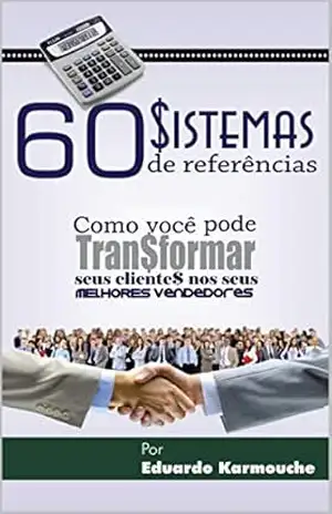60 Sistemas de Referências–Como você pode transformar seus clientes nos seus melhores vendedores: 60 sistemas singulares de geração de indicações totalmente únicos que custam quase nada. – Eduardo Karmouche