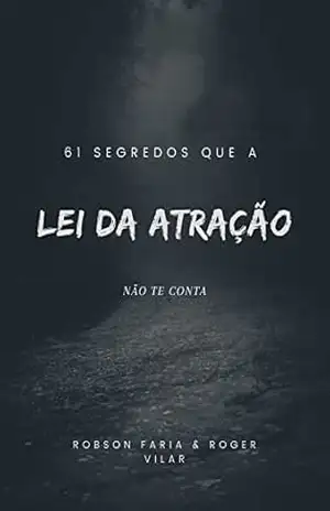 61 Segredos que a Lei da Atração não te conta – Robson  Faria