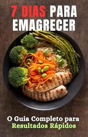 7 Dias para Emagrecer: O Guia Completo para Resultados Rápidos: Transforme Seu Corpo e Sua Saúde em Apenas Uma Semana com Estratégias Simples e Eficazes – Leandro Silveira
