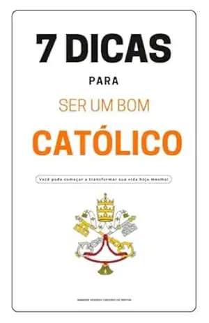 7 DICAS PARA SER UM BOM CATÓLICO – Wander Venerio Cardoso de Freitas